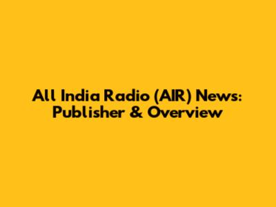 All India Radio (AIR) News: Publisher & Overview