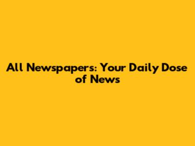 All Newspapers: Your Daily Dose of News