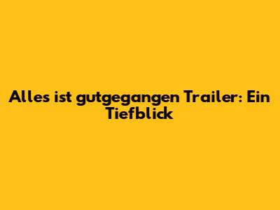 Alles ist gutgegangen Trailer: Ein Tiefblick