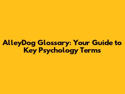 AlleyDog Glossary: Your Guide to Key Psychology Terms