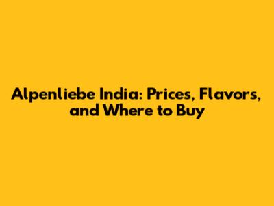 Alpenliebe India: Prices, Flavors, and Where to Buy