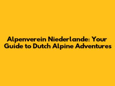 Alpenverein Niederlande: Your Guide to Dutch Alpine Adventures