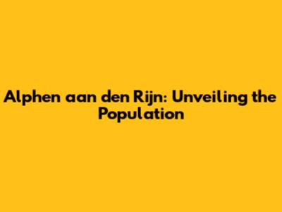 Alphen aan den Rijn: Unveiling the Population
