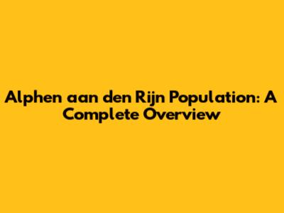 Alphen aan den Rijn Population: A Complete Overview