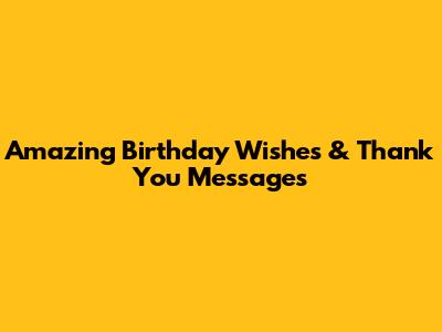 Amazing Birthday Wishes & Thank You Messages