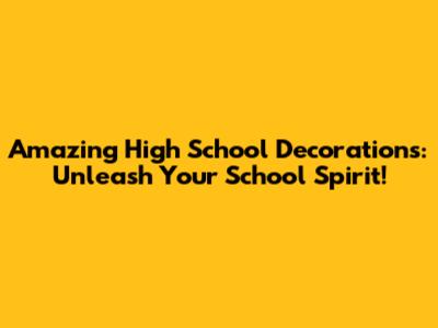Amazing High School Decorations: Unleash Your School Spirit!
