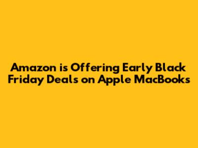 Amazon is Offering Early Black Friday Deals on Apple MacBooks