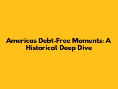 America's Debt-Free Moments: A Historical Deep Dive