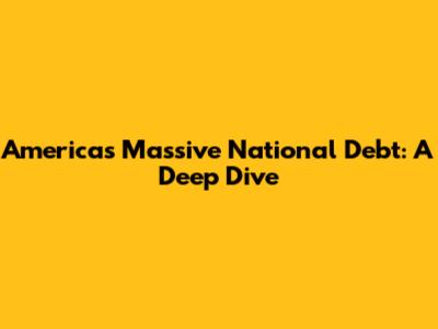 America's Massive National Debt: A Deep Dive