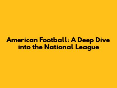 American Football: A Deep Dive into the National League