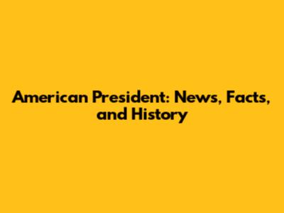 American President: News, Facts, and History