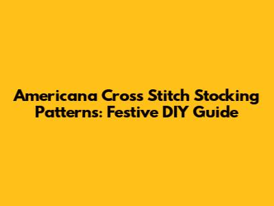 Americana Cross Stitch Stocking Patterns: Festive DIY Guide