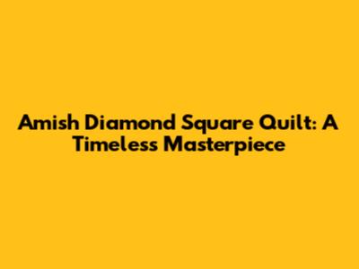 Amish Diamond Square Quilt: A Timeless Masterpiece