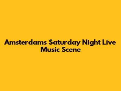 Amsterdam's Saturday Night Live Music Scene