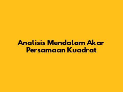 Analisis Mendalam Akar Persamaan Kuadrat