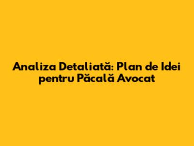 Analiza Detaliată: Plan de Idei pentru Păcală Avocat