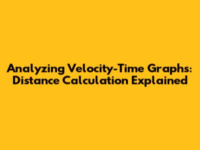 Analyzing Velocity-Time Graphs: Distance Calculation Explained