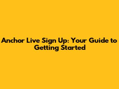 Anchor Live Sign Up: Your Guide to Getting Started