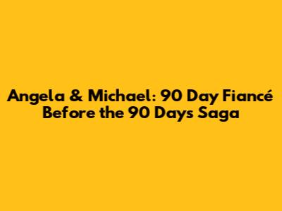 Angela & Michael: 90 Day Fiancé Before the 90 Days Saga