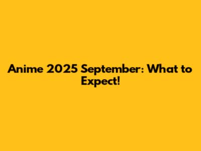 Anime 2025 September: What to Expect!