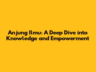Anjung Ilmu: A Deep Dive into Knowledge and Empowerment