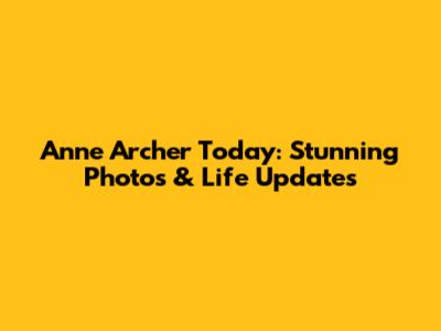Anne Archer Today: Stunning Photos & Life Updates
