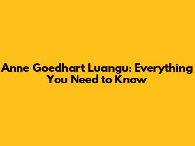 Anne Goedhart Luangu: Everything You Need to Know