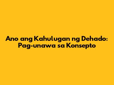 Ano ang Kahulugan ng Dehado: Pag-unawa sa Konsepto