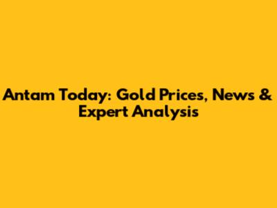 Antam Today: Gold Prices, News & Expert Analysis