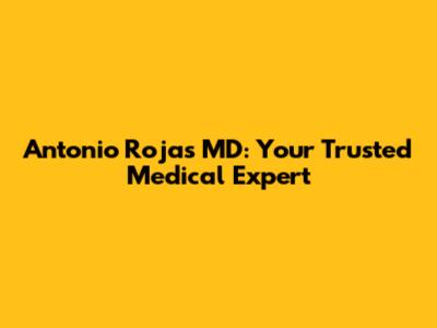 Antonio Rojas MD: Your Trusted Medical Expert