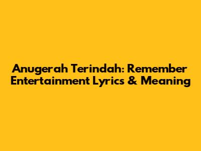 Anugerah Terindah: Remember Entertainment Lyrics & Meaning