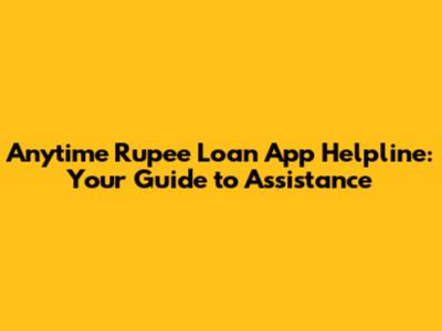 Anytime Rupee Loan App Helpline: Your Guide to Assistance