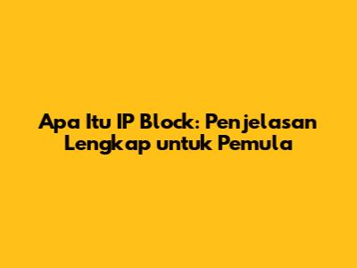Apa Itu IP Block: Penjelasan Lengkap untuk Pemula