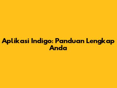 Aplikasi Indigo: Panduan Lengkap Anda