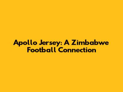 Apollo Jersey: A Zimbabwe Football Connection