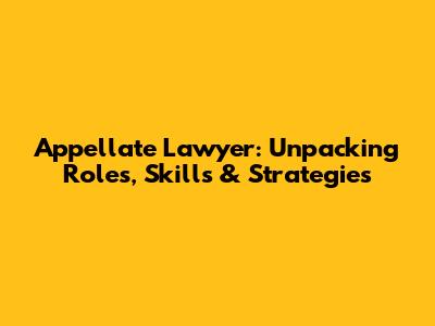 Appellate Lawyer: Unpacking Roles, Skills & Strategies
