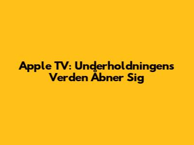 Apple TV: Underholdningens Verden Åbner Sig