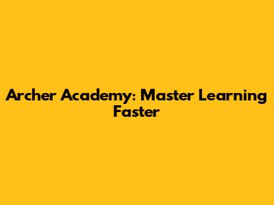 Archer Academy: Master Learning Faster