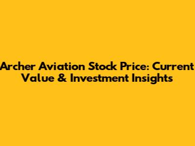 Archer Aviation Stock Price: Current Value & Investment Insights