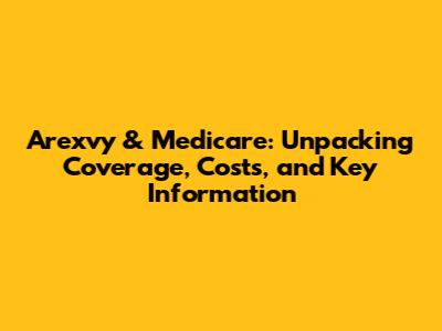 Arexvy & Medicare: Unpacking Coverage, Costs, and Key Information