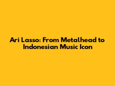 Ari Lasso: From Metalhead to Indonesian Music Icon