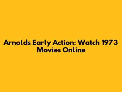 Arnold's Early Action: Watch 1973 Movies Online