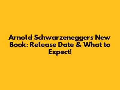 Arnold Schwarzenegger's New Book: Release Date & What to Expect!