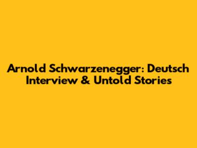 Arnold Schwarzenegger: Deutsch Interview & Untold Stories