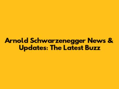 Arnold Schwarzenegger News & Updates: The Latest Buzz