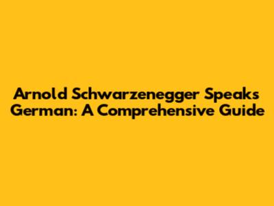 Arnold Schwarzenegger Speaks German: A Comprehensive Guide
