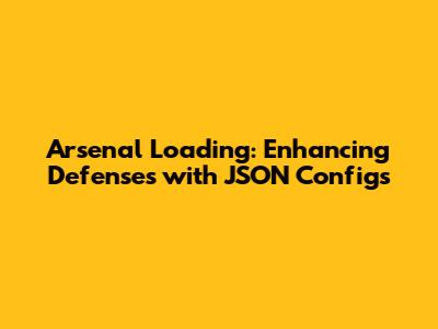 Arsenal Loading: Enhancing Defenses with JSON Configs