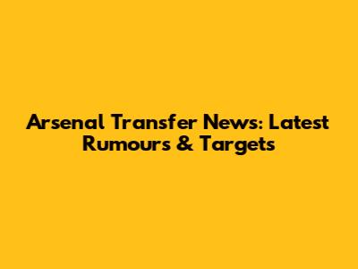Arsenal Transfer News: Latest Rumours & Targets