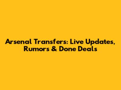 Arsenal Transfers: Live Updates, Rumors & Done Deals