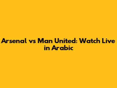 Arsenal vs Man United: Watch Live in Arabic